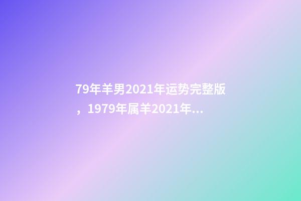 79年羊男2021年运势完整版，1979年属羊2021年运势 1979年属羊人运势-第1张-观点-玄机派